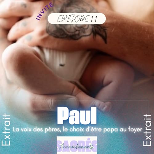 [EXTRAIT] Ep 11 Paul - La voix des p&egrave;res, le choix d'un papa au foyer