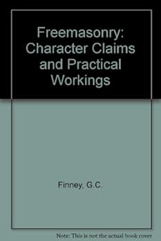 Freemasonry: Character, Claims & Practical Workings by C. G. Finney (1998-01-01)
