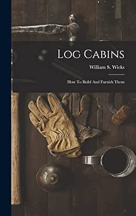 Log Cabins: How To Build And Furnish Them Log Cabins: How To Build And Furnish Them book cover