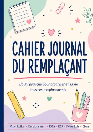Cahier journal du remplaçant: L'outil pratique pour organiser et suivre tous ses remplacements