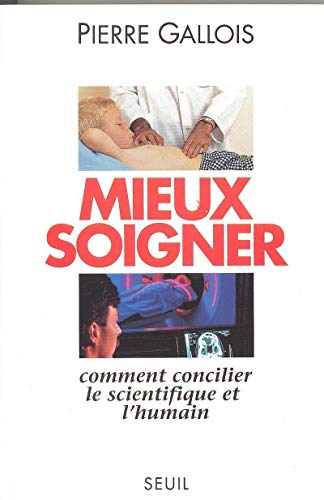 Mieux soigner . Comment concilier le scientifique et l'humain