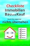 Checkliste Immobilien. Bau und Kauf.: Damit Sie möglichst nichts übersehen