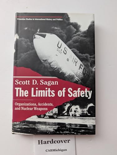 The Limits of Safety: Organizations, Accidents, and Nuclear Weapons (Princeton Studies in International History and...