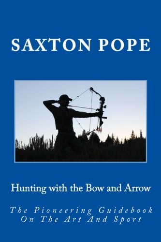 Hunting with the Bow and Arrow: The Pioneering Guidebook On The Art And Sport Paperback – May 10, 2014