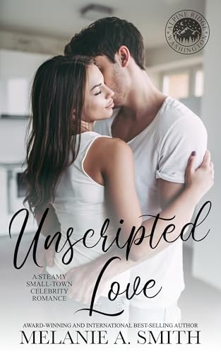 Unscripted Love: A Steamy Small-Town Celebrity Romance (Alpine Ridge)