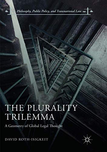 The Plurality Trilemma: A Geometry of Global Legal Thought (Philosophy, Public Policy, and Transnational Law)