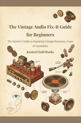 The Vintage Audio Fix-It Guide for Beginners: The Starter's Guide to Repairing Vintage Receivers, Amps & Turntables