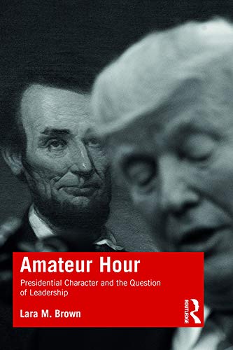 Amateur Hour: Presidential Character and the Question of Leadership      1st Edition, Kindle Edition