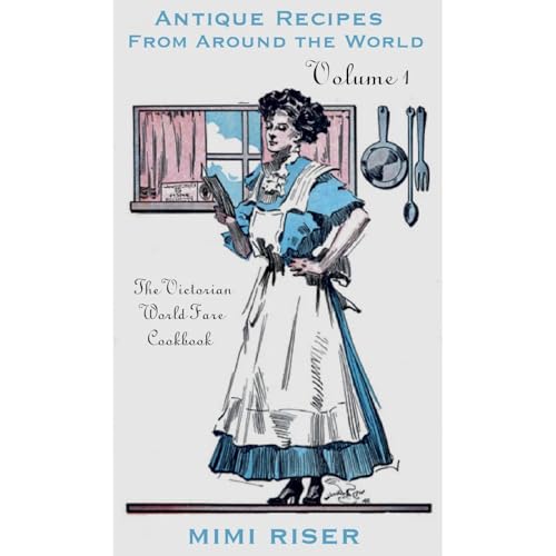 The Victorian World Fare Cookbook, Volume 1: Antique Recipes from Around the World Audiobook By Mimi Riser cover art