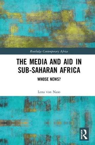 The Media and Aid in Sub-Saharan Africa: Whose News? (Routledge Contemporary Africa)