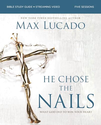 He Chose the Nails Bible Study Guide + Streaming Video, Updated Edition: What God Did to Win Your Heart