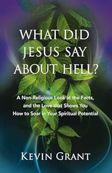 Paperback What Did Jesus Say About Hell?: A Non-Religious Look at the Facts, and the Love that Shows You How to Soar in Your Spiritual Potential Book