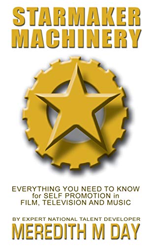 Starmaker Machinery: Everything You Need to Know for Self-Promotion in Film, Television, and Music