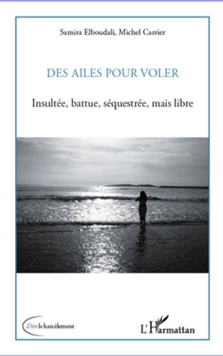 Télécharger Des ailes pour voler: Insultée, battue, séquestrée, mais libre (Dire le harcèlement) Livre PDF Gratuit