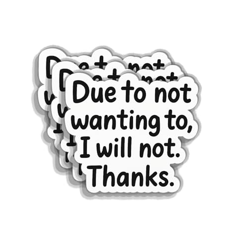 (3PCS) Funny Sarcastic Quote Sticker – Due to Not Wanting to, I Will Not – Waterproof Vinyl Decal for Laptop, Water Bottle, Notebook, Gift Idea