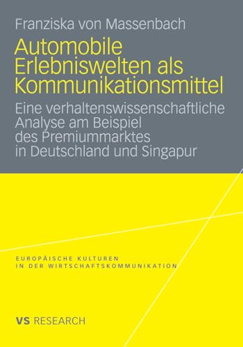 Automobile Erlebniswelten als Kommunikationsmittel: Eine verhaltenswissenschaftliche Analyse am Beispiel des Premiummarktes in Deutschland und Singapur ... in der Wirtschaftskommunikation 14)
