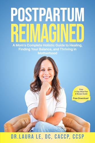 Postpartum Reimagined: A Mom's Complete Holistic Guide To Healing, Finding Your Balance, And Thriving in Motherhood