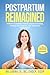 Postpartum Reimagined: A Mom's Complete Holistic Guide To Healing, Finding Your Balance, And Thriving in Motherhood