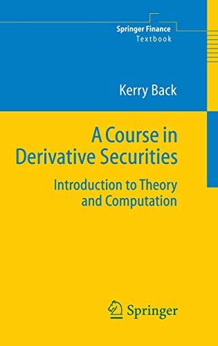 A Course in Derivative Securities: Introduction to Theory...