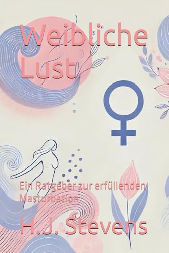 Weibliche Lust: Ein Ratgeber zur erfüllenden Masturbation