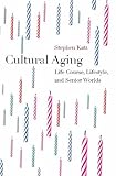 Cultural Aging: Life Course, Lifestyle, and Senior Worlds
