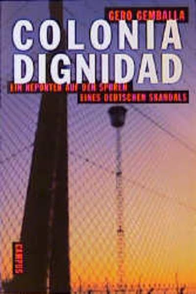 Colonia Dignidad: Ein Reporter auf den Spuren eines deutschen Skandals