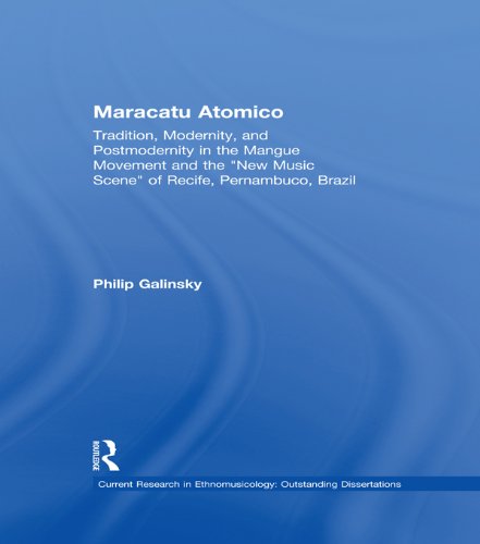 Maracatu Atomico: Tradition, Modernity, and Postmodernity in the Mangue Movement of Recife, Brazil (Current Research in Ethnomusicology: Outstanding Dissertations)