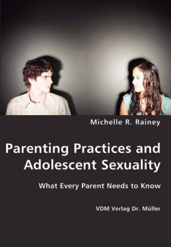 Parenting Practices and Adolescent Sexuality by Michelle R. Rainey (2007-08-21) Parenting Practices and Adolescent Sexuality by Michelle R. Rainey (2007-08-21)