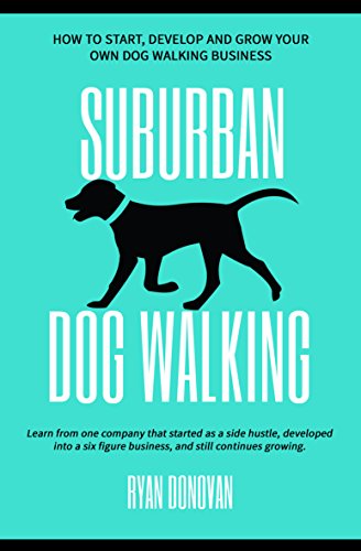 Amazon Com Suburban Dog Walking How To Start Develop And Grow Your Own Dog Walking Business Ebook Donovan Ryan Kindle Store