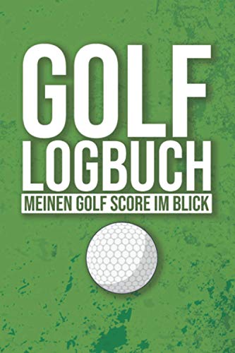 Golf Logbuch Meinen Golf Score im Blick: Golfbuch für das Training und Wettbewerbe auf dem Golfplatz - Scorebuch für Golfer und Golfspieler - Golf ... -...