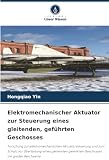 Elektromechanischer Aktuator zur Steuerung eines gleitenden, geführten Geschosses: Forschung zur elektromechanischen Aktuatorsteuerung und zum Schutz ... gelenkten Geschosses mit großer Reichweite