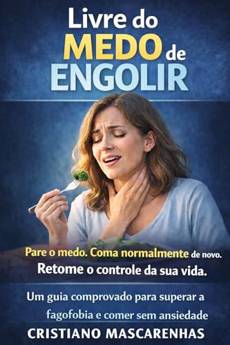 Livre do Medo de Engolir: Um Método Comprovado para Superar a Fagofobia e Voltar a Comer com Segurança (Portuguese Edition)