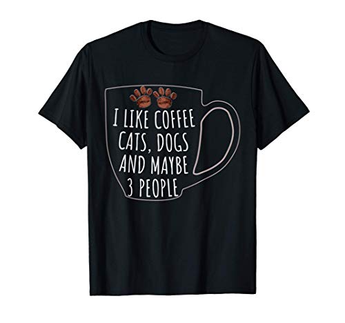 I Like Coffee Cats Dogs And Maybe 3 People Lovers Gift T-Shirt