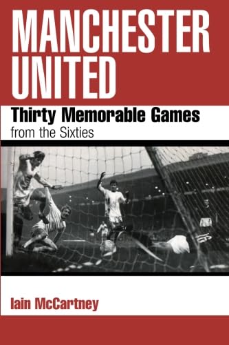 Manchester United: Thirty Memorable Games From The Sixties