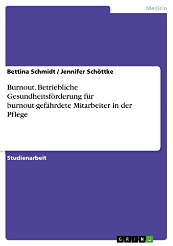 Burnout. Betriebliche Gesundheitsförderung für burnout-gefährdete Mitarbeiter in der Pflege (German Edition)