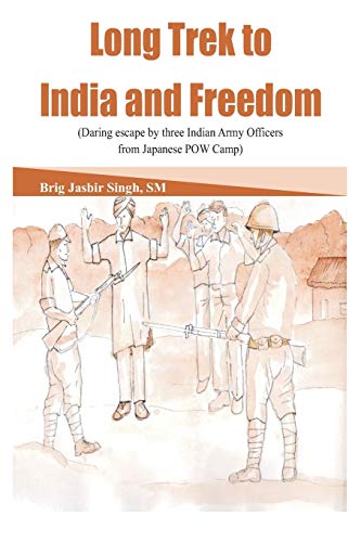 Long Trek to India and Freedom: Daring Escape by Three Indian Army Officers from Japanese POW Camp during WW2