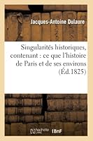 Singularita(c)S Historiques, Contenant: Ce Que L'Histoire de Paris Et de Ses Environs Offre: de Plus Piquant Et de Plus Extraordinaire 2013019378 Book Cover