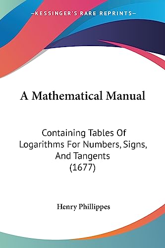 A Mathematical Manual: Containing Tables Of Logarithms For Numbers, Signs, And Tangents (1677)