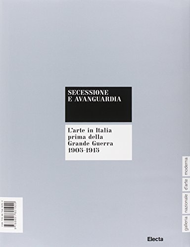 Secessione E Avanguardia. L'arte In Italia Prima Della Grande Guerra (1905-1915). Catalogo Della Mostra (Venezia, 31 Ottobre 2014-15 Febbraio 2015). Ediz. Illustrata - 2
