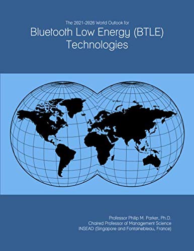 The 2021-2026 World Outlook for Bluetooth Low Energy (BTLE) Technologies