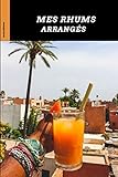  MES RHUMS ARRANGES: carnet de recettes de rhum arrangé 75 fiches à remplir et 10 recettes incluses bonus: conseils de base pour faire votre rhum arrangé maison