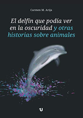 El delfín que podía ver en la oscuridad y otras historias sobre animales