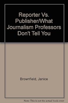 Reporter Vs. Publisher/What Journalism Professors Don't Tell You