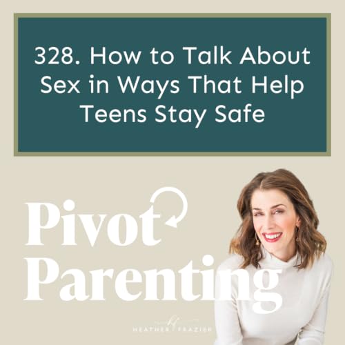 329. How to Talk About Sex in Ways That Help Teens Stay Safe