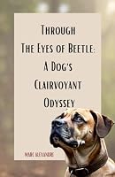 Through The Eyes of Beetle: A Dog's Clairvoyant Odyssey 9819403049 Book Cover