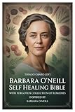 BARBARA O’NEILL SELF HEALING BIBLE WITH FORGOTEN COLLECTION OF REMEDIES INSPIRED BY BARBARA O’NEILL