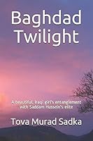 Baghdad Twilight: A beautiful, Iraqi girl's entanglement with Saddam Hussein's elite 1521289336 Book Cover