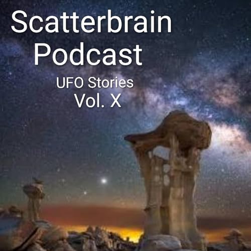 Scatterbrain Podcast - UFO Stories Vol. 10
