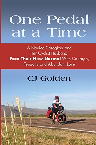 One Pedal at a Time: A Novice Caregiver and Her Cyclist Husband Face Their New Normal With Courage, Tenacity and Abundant Love