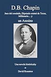 D. B. Chapin: Juez del Condado, Representante Estatal de Texas, Millonario & Asesino (Spanish Edition)